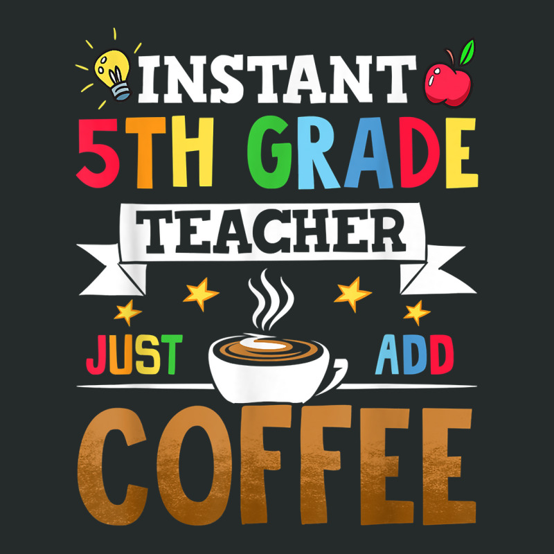 Instant 5th Grade Teacher Just Add Coffee T Shirt Women's Triblend Scoop T-shirt by strnadoymoskwaoj | Artistshot