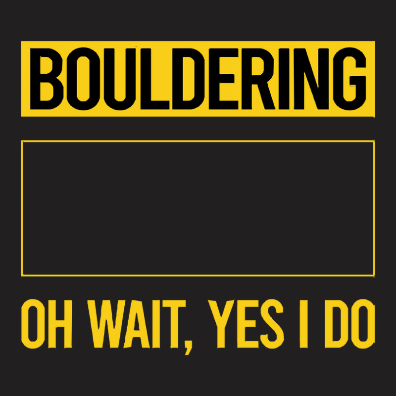 Bouldering T  Shirt Funny Yes I Do Bouldering Rock Climbing T  Shirt T-shirt | Artistshot