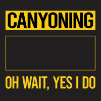 Canyoning T  Shirt Funny Yes I Do Canyoning Canyoneering T  Shirt T-shirt | Artistshot