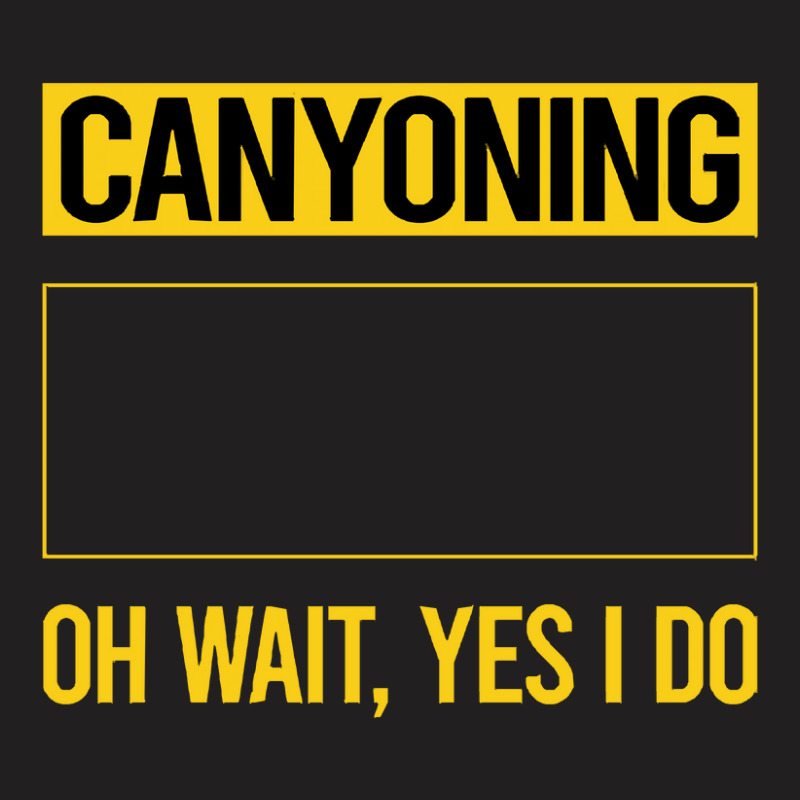 Canyoning T  Shirt Funny Yes I Do Canyoning Canyoneering T  Shirt T-shirt | Artistshot