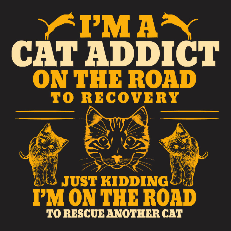 Cat T  Shirt Im A Cat Addict On The Road To Recovery T  Shirt T-shirt | Artistshot