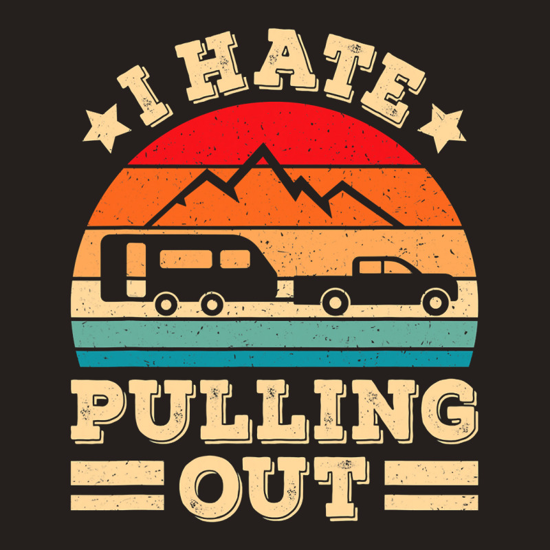 I Hate Pulling Out Funny Camping Trailer Retro Travel Tank Top by VictorCruz | Artistshot