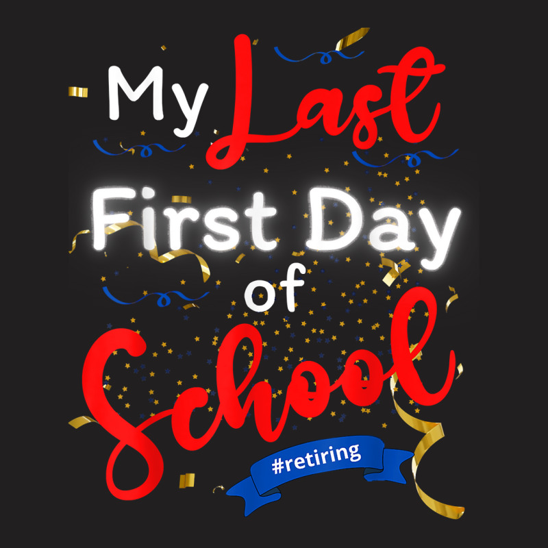 Funny Teacher's Retirement My Last First Day Of School T Shirt T-shirt | Artistshot