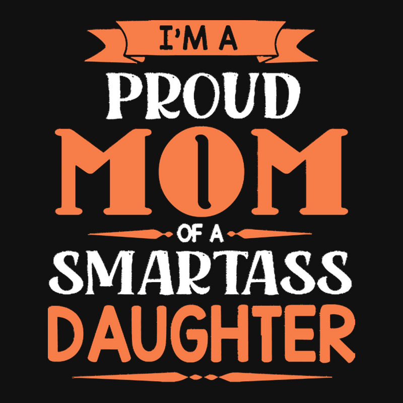 Custom Im A Proud Mom Of A Smartass Daughter T Shirt Im A Proud Mom Of