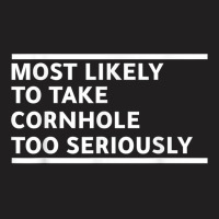 Most Likely To Take Cornhole Too Seriously Bean Bag Lover T Shirt T-shirt | Artistshot