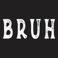 Bruh T Shirt T-shirt | Artistshot