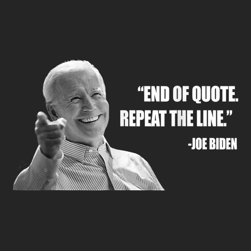 Joe Biden End Of Quote Repeat The Line T Shirt T Shirt Unisex Hoodie | Artistshot