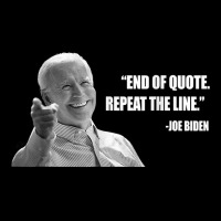 Joe Biden End Of Quote Repeat The Line T Shirt T Shirt Zipper Hoodie | Artistshot