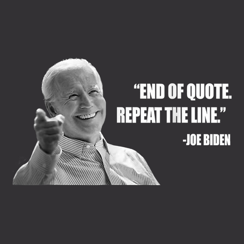 Joe Biden End Of Quote Repeat The Line T Shirt T Shirt Vintage Hoodie And Short Set | Artistshot