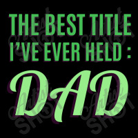 The Best Title Ive Ever Held Dad T Shirt Maternity Scoop Neck T-shirt | Artistshot