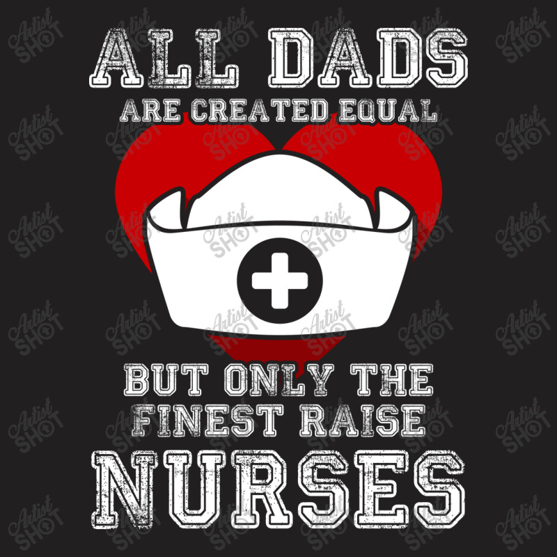 The Finest Dads Raise Nurses Father Gift T-shirt T-shirt | Artistshot