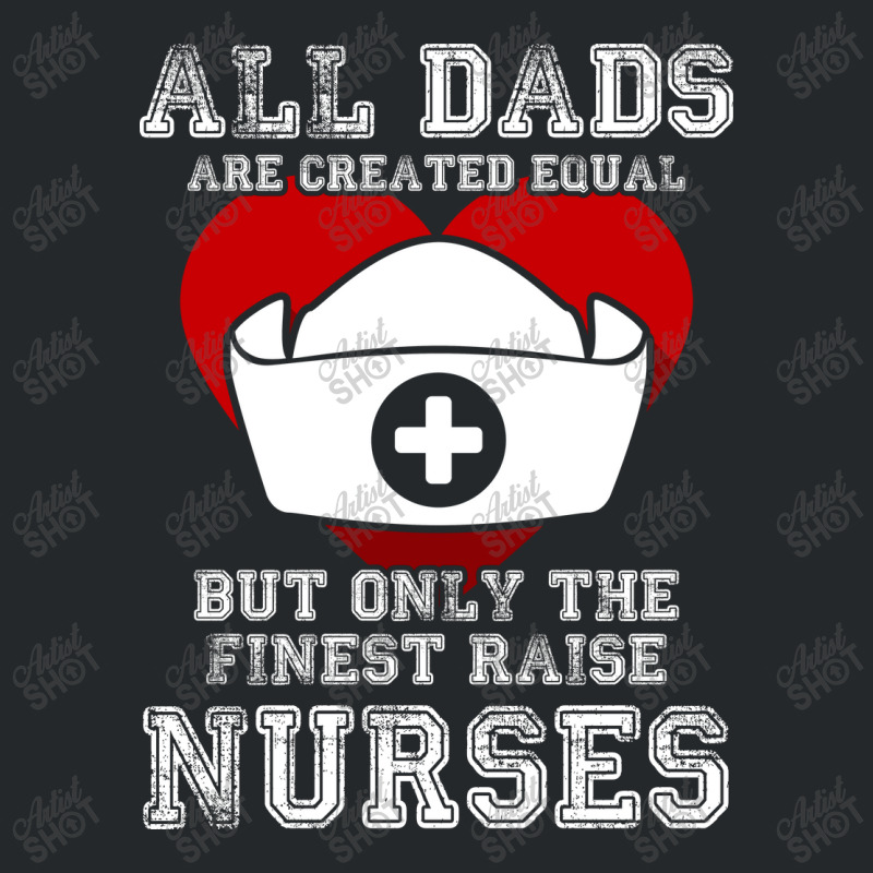 The Finest Dads Raise Nurses Father Gift T-shirt Crewneck Sweatshirt | Artistshot