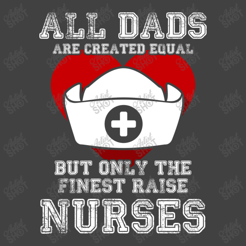 The Finest Dads Raise Nurses Father Gift T-shirt Vintage T-shirt | Artistshot