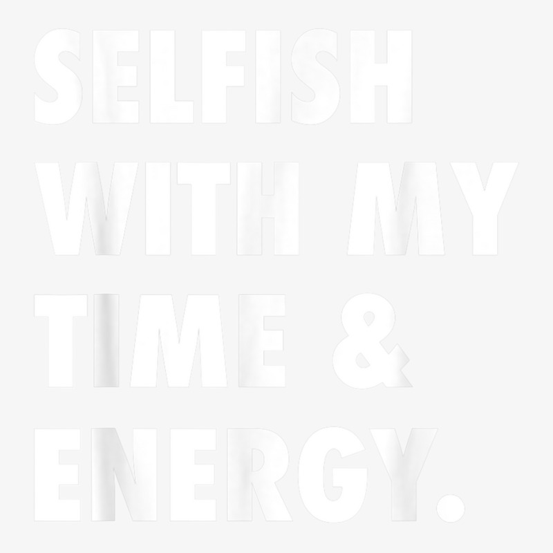 Selfish With My Time & Energy T Shirt Champion Hoodie by CharlesLCross | Artistshot