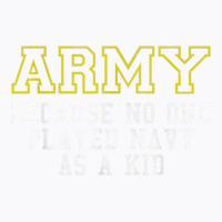 Army Because No One Played Navy As A Kid Funny Army Says T Shirt T-shirt | Artistshot