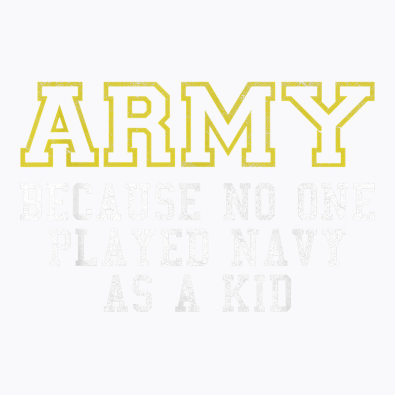 Army Because No One Played Navy As A Kid Funny Army Says T Shirt T-shirt | Artistshot