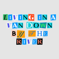 Sarcastic Saying Funny Living In A Van Down By The River T Shirt Exclusive T-shirt | Artistshot