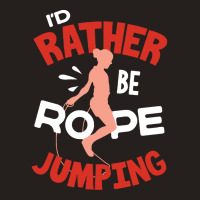 Rope T  Shirt Jump Rope Skipping Rope Jumping Id Rather Be Rope Jumpin Tank Top | Artistshot