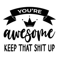 You're Awesome Keep That Shit Up Shirt,you Are Awesome Wow Premium T S Zipper Hoodie | Artistshot