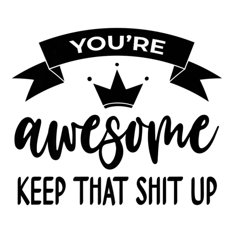 You're Awesome Keep That Shit Up Shirt,you Are Awesome Wow Premium T S Zipper Hoodie | Artistshot