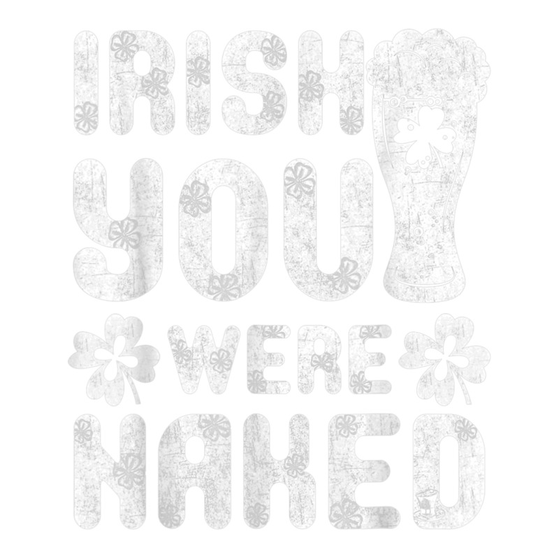 Irish You Were Naked Shirt Great Saint Patrick's Day Gift T Shirt 3/4 Sleeve Shirt | Artistshot