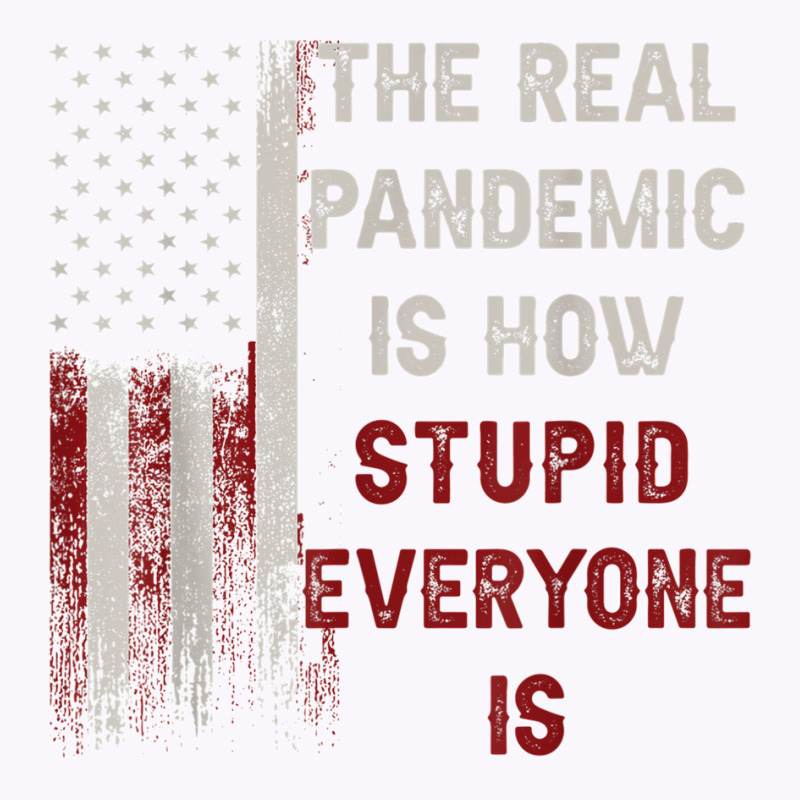 The Real Pandemic Is How Stupid Everyone Is 1776 Vintage T Shirt Tank Top | Artistshot