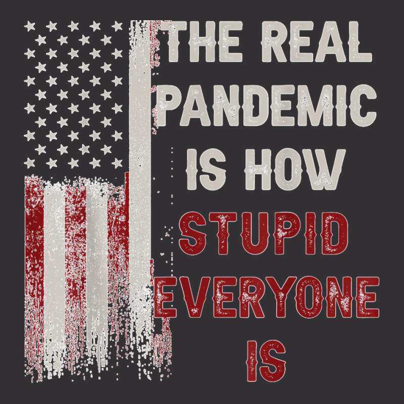 The Real Pandemic Is How Stupid Everyone Is 1776 Vintage T Shirt Vintage Hoodie | Artistshot