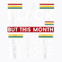 I Am Black Every Month But This Month I'm Blackity Black T Shirt T-shirt | Artistshot