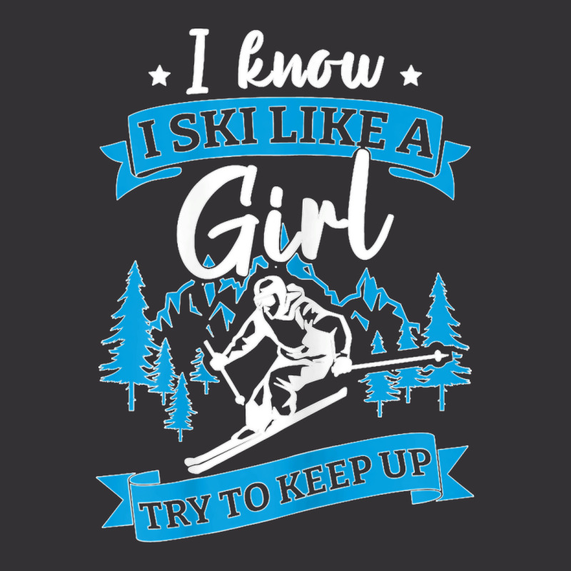 I Know I Ski Like A Girl Try To Keep Up T Shirt Vintage Short | Artistshot