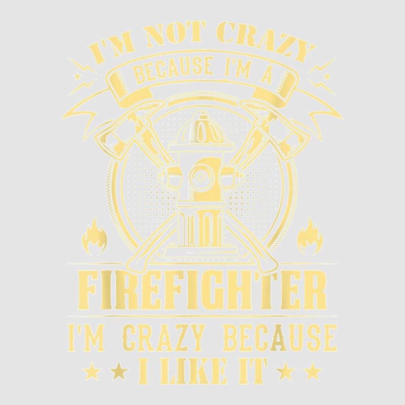 I'm Not Crazy Because I'm A Firefighter I'm Crazy I Like It T Shirt Exclusive T-shirt | Artistshot