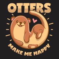 Otter T  Shirt Otters Make Me Happy T  Shirt T-shirt | Artistshot