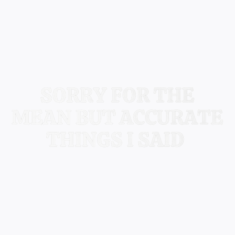 Sorry For The Mean But Accurate Things I Said Premium T Shirt T-shirt | Artistshot