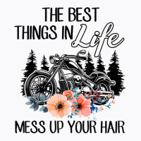 The Best Things In Life Mess Up Your Hair Motorcycles T Shirt T-shirt | Artistshot