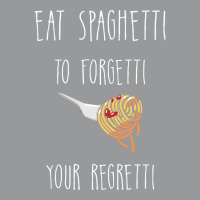 Eat Spaghetti To Forgetti Your Regretti T  Shirt Eat Spaghetti To Forg Crewneck Sweatshirt | Artistshot