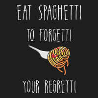 Eat Spaghetti To Forgetti Your Regretti T  Shirt Eat Spaghetti To Forg Classic T-shirt | Artistshot