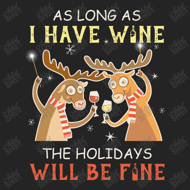 As Long As I Have Wine The Holidays Will Be Fine T Shirt T-shirt 3/4 Sleeve Shirt | Artistshot