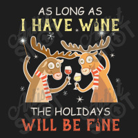 As Long As I Have Wine The Holidays Will Be Fine T Shirt T-shirt Classic T-shirt | Artistshot