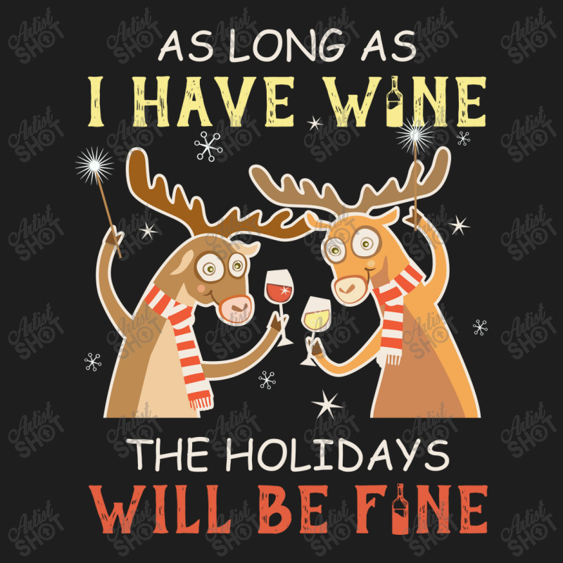 As Long As I Have Wine The Holidays Will Be Fine T Shirt T-shirt Classic T-shirt | Artistshot