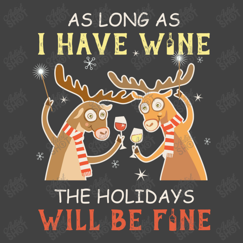 As Long As I Have Wine The Holidays Will Be Fine T Shirt T-shirt Vintage T-shirt | Artistshot