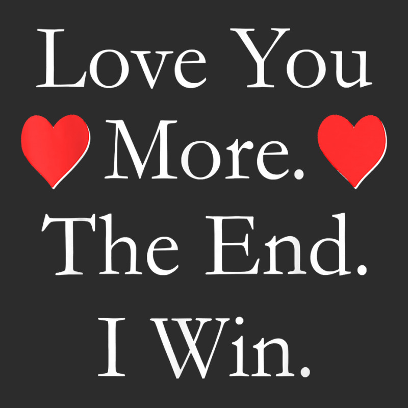 Love You More The End I Win Funny Valentine's Day T Shirt Exclusive T-shirt | Artistshot