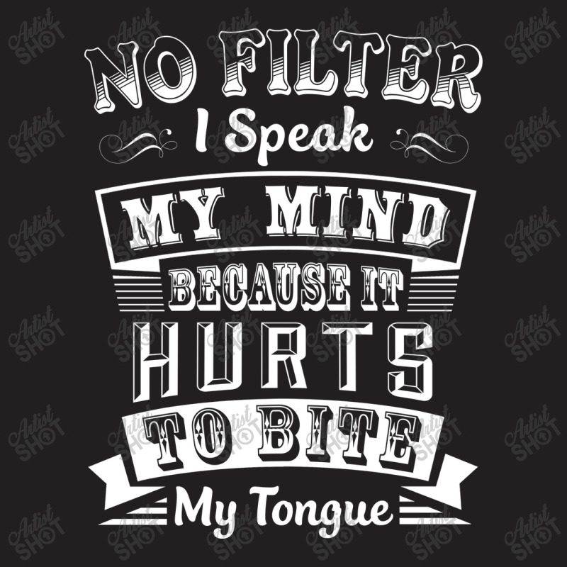 No Filter I Speak My Mind Because It Hurts To Bite My Tongue T Shirt T T-Shirt by moonlight2270 | Artistshot