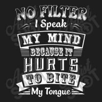 No Filter I Speak My Mind Because It Hurts To Bite My Tongue T Shirt T Classic T-shirt | Artistshot