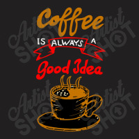 Coffee Is Always Make Good Idea T-shirt | Artistshot