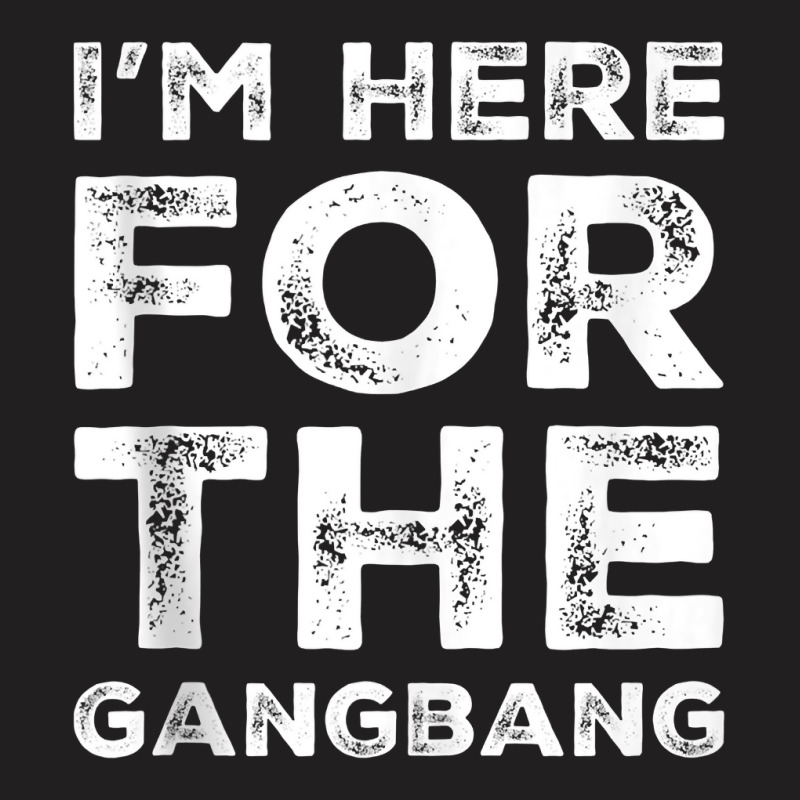 I'm Here For The Gangbang Dirty Sarcastic Sex Saying Tank Top T-shirt | Artistshot