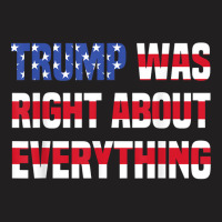 Pro Donald Trump Trump Was Right About Everything T Shirt T-shirt | Artistshot