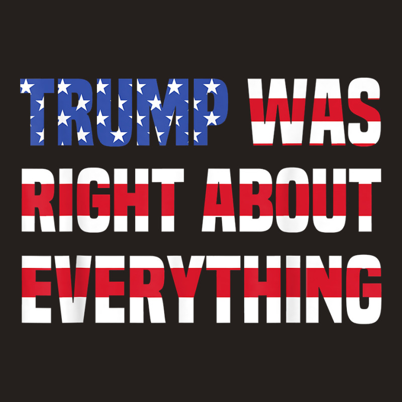 Pro Donald Trump Trump Was Right About Everything T Shirt Tank Top | Artistshot