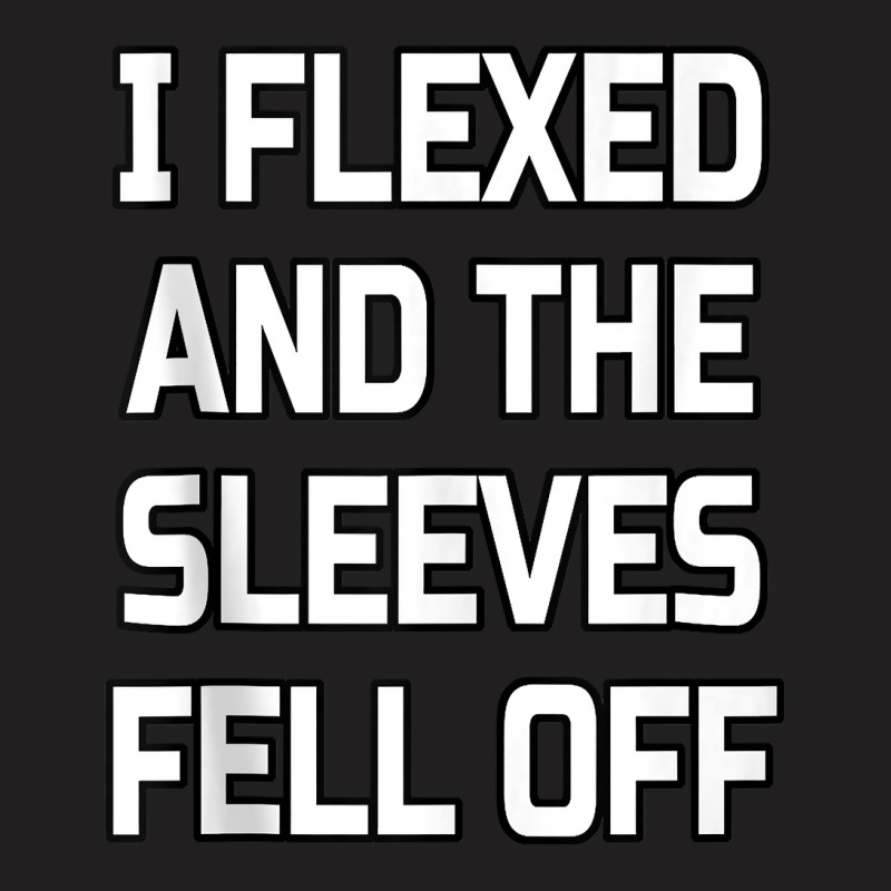 I Flexed And The Sleeves Fell Off  Bodybuilder Gym Workout Tank Top T-shirt | Artistshot