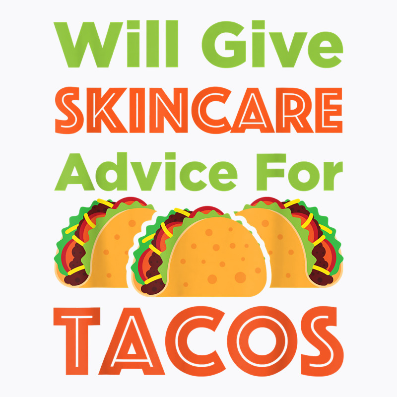 Will Give Skincare Advice For Tacos Aesthetician Esthetician T Shirt T-shirt | Artistshot