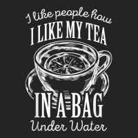 I Like People How I Like My Tea In A Bag Under Water T Shirt 3/4 Sleeve Shirt | Artistshot