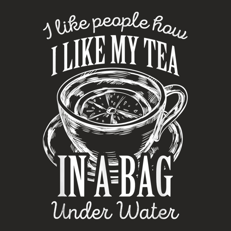 I Like People How I Like My Tea In A Bag Under Water T Shirt Ladies Fitted T-Shirt by shoaibmolleda | Artistshot